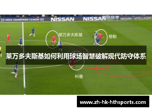 莱万多夫斯基如何利用球场智慧破解现代防守体系 莱万多夫斯基如何利用球场智慧破解现代防守体系