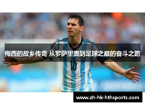 梅西的故乡传奇 从罗萨里奥到足球之巅的奋斗之路