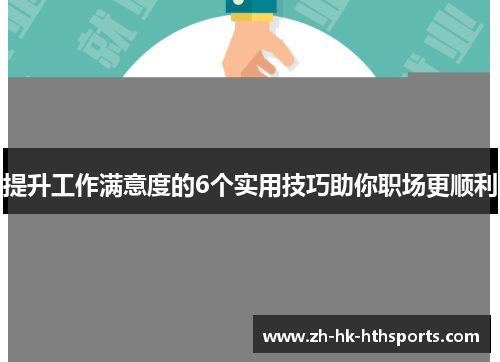 提升工作满意度的6个实用技巧助你职场更顺利