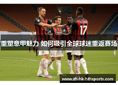 重塑意甲魅力 如何吸引全球球迷重返赛场