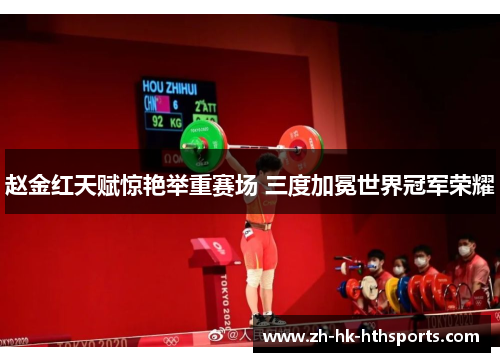 赵金红天赋惊艳举重赛场 三度加冕世界冠军荣耀