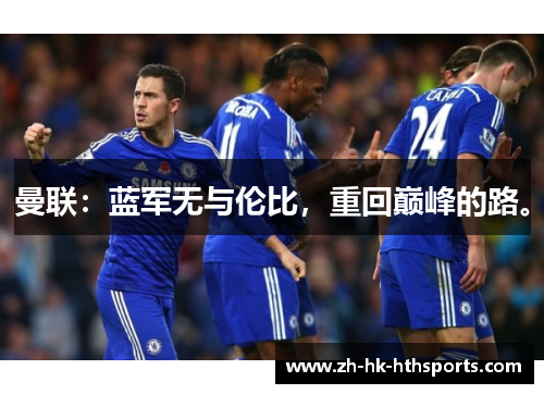 曼联:蓝军无与伦比,重回巅峰的路。 曼联:蓝军无与伦比,重回巅峰的路。