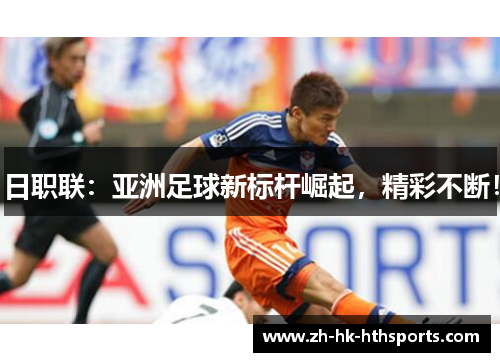 日职联：亚洲足球新标杆崛起，精彩不断！