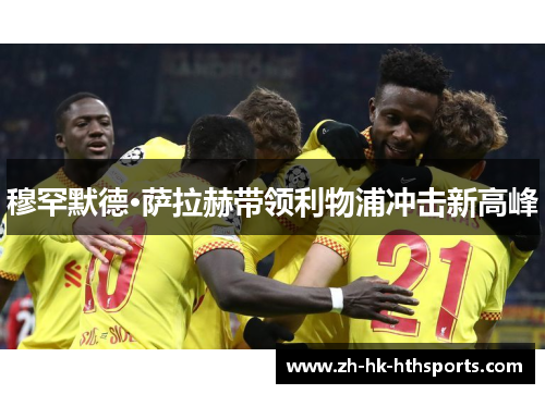 穆罕默德·萨拉赫带领利物浦冲击新高峰