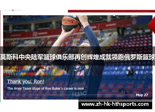 莫斯科中央陆军篮球俱乐部再创辉煌成就领跑俄罗斯篮球 莫斯科中央陆军篮球俱乐部再创辉煌成就领跑俄罗斯篮球