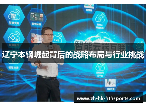 辽宁本钢崛起背后的战略布局与行业挑战 辽宁本钢崛起背后的战略布局与行业挑战