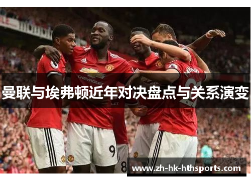 曼联与埃弗顿近年对决盘点与关系演变