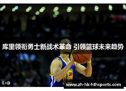 库里领衔勇士新战术革命 引领篮球未来趋势