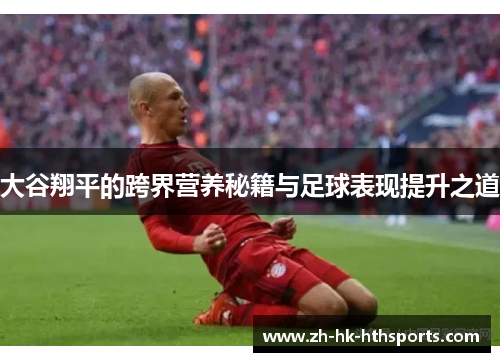 大谷翔平的跨界营养秘籍与足球表现提升之道